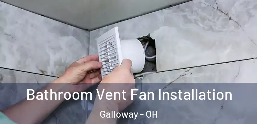 Bathroom Vent Fan Installation Galloway - OH